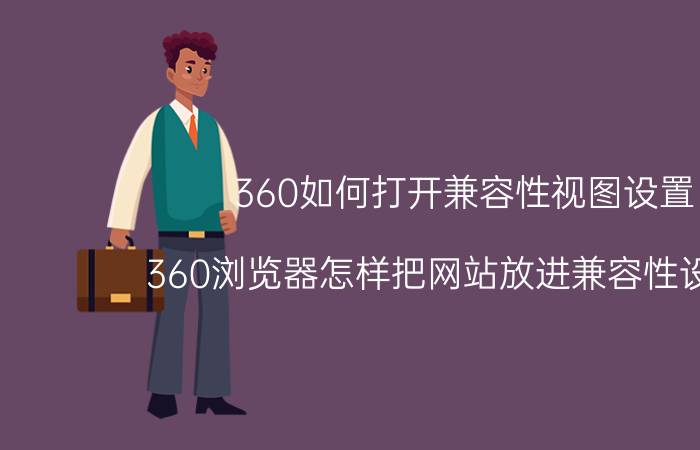 360如何打开兼容性视图设置 360浏览器怎样把网站放进兼容性设置中？